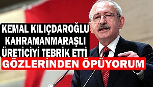 Kemal Kılıçdaroğlu Kahramanmaraşlı Üreticiyi Tebrik Etti