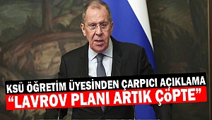KSÜ Öğretim Üyesinden Çarpıcı Açıklama “Lavrov planı artık çöpte”