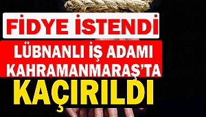Lübnanlı İş Adamı Kahramanmaraş'ta Kaçırıldı