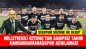 Milletvekili Öztunç’tan Sahipsiz Takım Kahramanmaraşspor Açıklaması