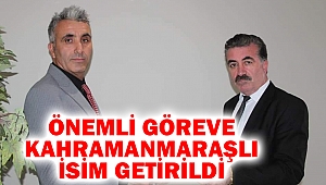 Önemli Göreve Kahramanmaraşlı İsim Getirildi