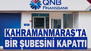 QNB Finansbank Kahramanmaraş’ta Bir Şubesini Kapattı