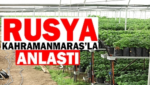 Rusya Kahramanmaraş’la anlaştı