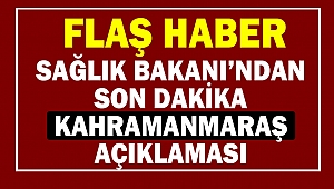 Sağlık Bakanı’ndan Son Dakika Kahramanmaraş Açıklaması