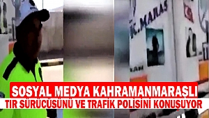 Sosyal medya Kahramanmaraşlı tır sürücüsünü ve trafik polisini konuşuyor