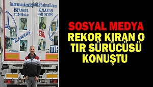 Sosyal medya rekor kıran o tır sürücüsü konuştu