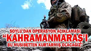 Soylu’dan Operasyon Açıklaması “Kahramanmaraş'ı, bu musibetten de kurtarmış olacağız”