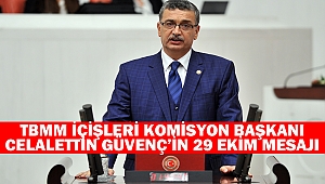 TBMM İçişleri Komisyon Başkanı Celalettin Güvenç’in 29 Ekim Mesajı