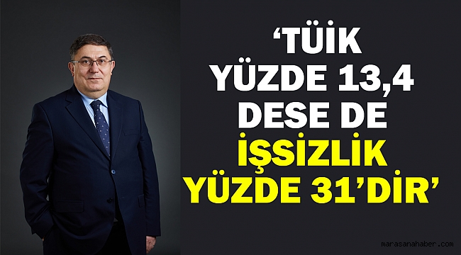 ‘TÜİK yüzde 13,4 dese de, gerçek işsizlik oranı yüzde 31’dir’