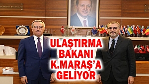 Ulaştırma Bakanı Kahramanmaraş’a Geliyor