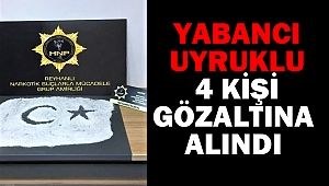 Yabancı uyruklu 4 kişi gözaltına alındı