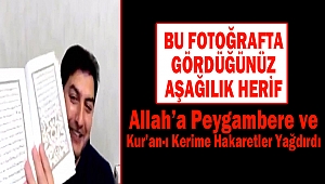 Allah'a Peygambere ve Kur'an-ı Kerime Hakaretler Yağdırdı