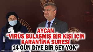 Aycan, “Virüs bulaşmış bir kişi için karantina süresi 14 gün diye bir şey yok”