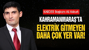 Başkan Akkurt: Kahramanmaraş’ta Elektrik Gitmeyen Daha Çok Yer Var!