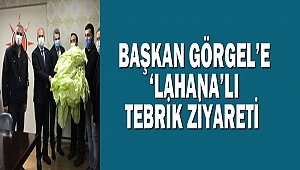 Başkan Görgel’e ‘Lahana’lı tebrik ziyareti