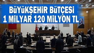 Büyükşehir Bütçesi 1 Milyar 120 Milyon TL