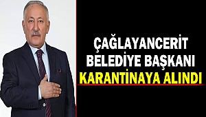 Çağlayancerit Belediye Başkanı Karantinaya Alındı