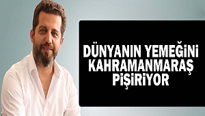 Dünyanın Yemeğini Kahramanmaraş Pişiriyor