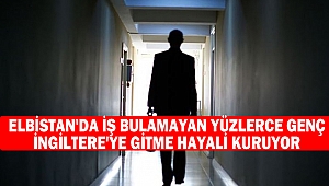 Elbistan'da iş bulamayan yüzlerce genç İngiltere'ye gitme hayali kuruyor