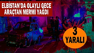 Elbistan’da Olaylı Gece: Araçtan Mermi Yağdı