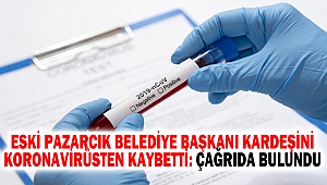 Eski Pazarcık Belediye Başkanı Kardeşini Koronavirüsten Kaybetti: Çağrıda Bulundu