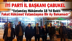 İyi Parti İl Başkanı Çabukel “Vatandaş Hükümete 18 Yıl Baktı Fakat Hükümet Vatandaşına Bir Ay Bakamadı”