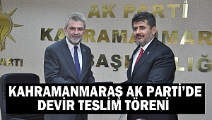 Kahramanmaraş AK Parti’de devir teslim töreni