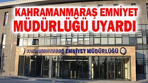 Kahramanmaraş Emniyet Müdürlüğü Uyardı