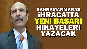 Kahramanmaraş İhracatta Yeni Başarı Hikayeleri Yazacak