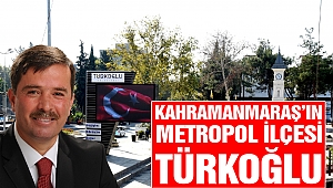Kahramanmaraş’ın Metropol İlçesi: Türkoğlu