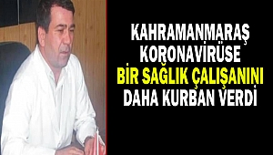 Kahramanmaraş Koronavirüse Bir Sağlık Çalışanını Daha Kurban Verdi