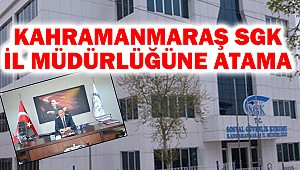 Kahramanmaraş SGK İl Müdürlüğüne Atama