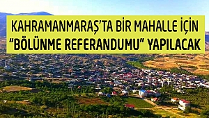 Kahramanmaraş’ta Bir Mahalle İçin “Bölünme Referandumu