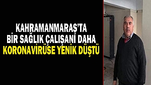 Kahramanmaraş’ta Bir Sağlık Çalışanı Daha Koronavirüse Yenik Düştü