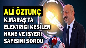 Kahramanmaraş’ta Elektriği Kesilen Hane ve İşyeri Sayısını Sordu! 