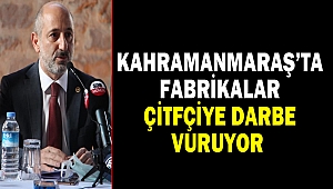 Kahramanmaraş’ta Fabrikalar Çitfçiye Darbe Vuruyor
