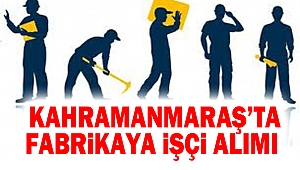 Kahramanmaraş’ta Fabrikaya İşçi Alımı