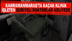 Kahramanmaraş'ta kaçak klinik işleten Suriyeli doktorlar adliyede