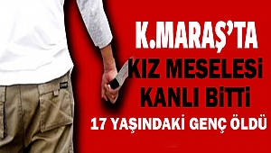 Kahramanmaraş'ta Kız Meselesi Kanlı Bitti