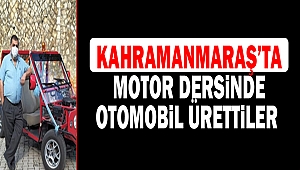 Kahramanmaraş’ta motor dersinde otomobil ürettiler