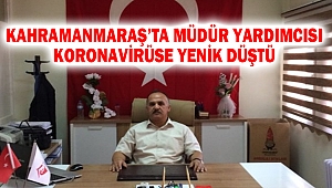 Kahramanmaraş’ta Müdür Yardımcısı Koronavirüse Yenik Düştü