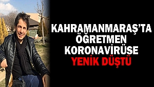 Kahramanmaraş’ta Öğretmen Koronavirüse Yenik Düştü