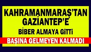 Kahramanmaraş’tan Gaziantep’e Biber Almaya Gitti: Başına Gelmeyen Kalmadı