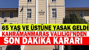 Kahramanmaraş Valiliği’nden Son Dakika Kararı