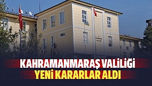 Kahramanmaraş Valiliği’nden Yeni Kararlar