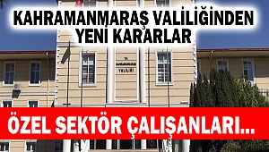 Kahramanmaraş Valiliğinden Yeni Kararlar