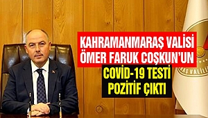 Kahramanmaraş Valisi Coşkun’un Covid-19 Testi Pozitif Çıktı