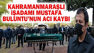 Kahramanmaraşlı İşadamı Mustafa Buluntu’nun Acı Kaybı