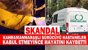  Kahramanmaraşlı Sürücüyü Hastaneler Kabul Etmeyince Hayatını Kaybetti