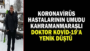 Koronavirüs Hastalarının Umudu Kahramanmaraşlı Doktor Kovid-19’a Yenik Düştü